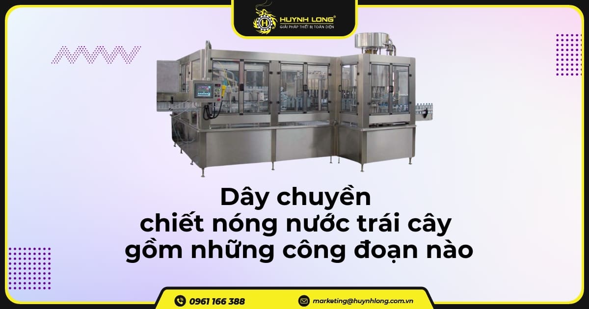Dây chuyền chiết nóng nước trái cây gồm những công đoạn nào