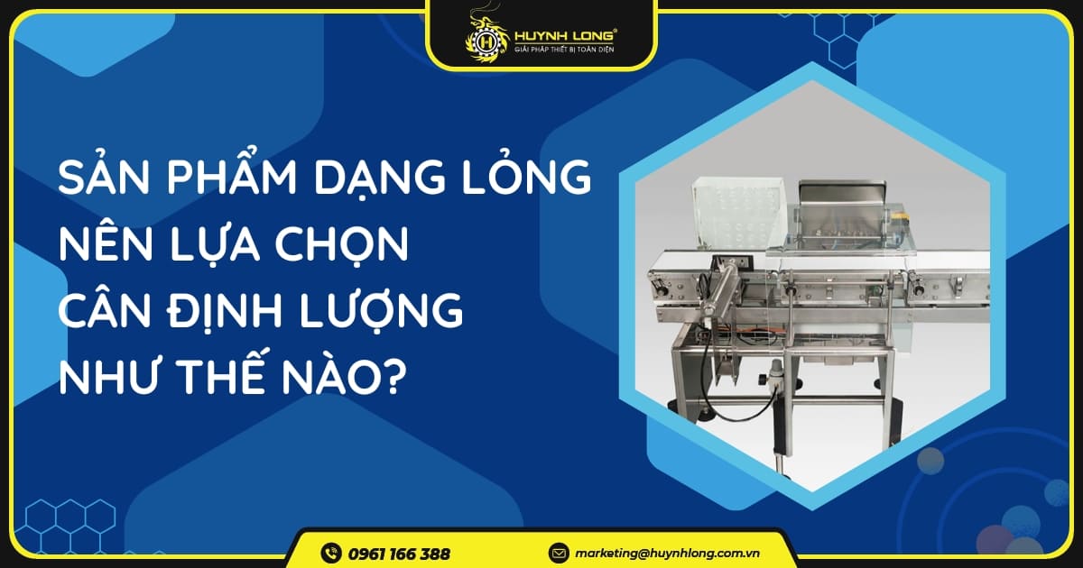 Sản phẩm dạng lỏng nên lựa chọn cân định lượng như thế nào?
