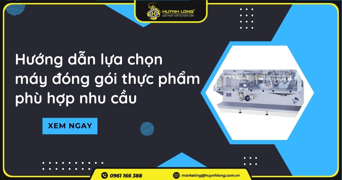 Hướng dẫn lựa chọn máy đóng gói thực phẩm phù hợp nhu cầu