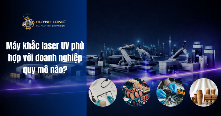 Máy khắc laser UV phù hợp với doanh nghiệp quy mô nào?