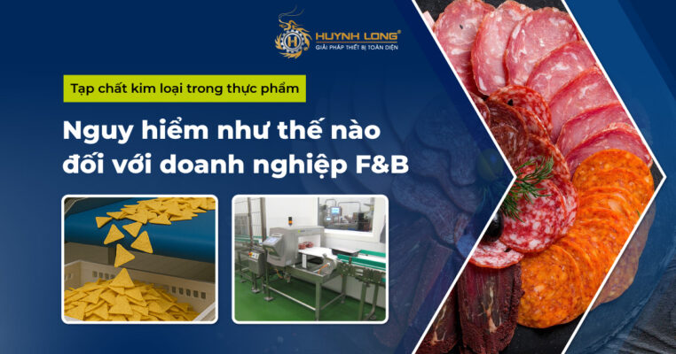 Tạp chất kim loại trong thực phẩm nguy hiểm như thế nào đối với doanh nghiệp F&B?